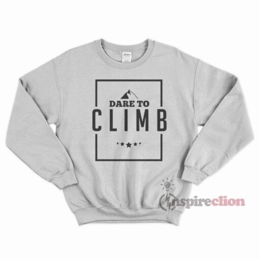 Dare To Climb Mountain Rock Climbing Sweatshirt Unisex Cheap Custom