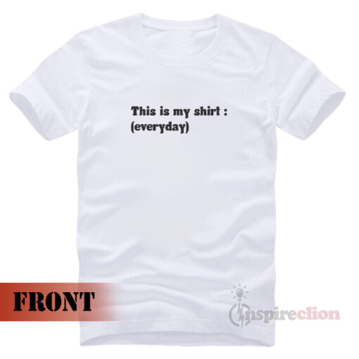 This Is My Shirt Everyday T-Shirt Trendy Clothes