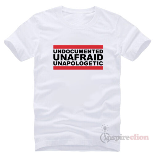 Undocumented Unfraid Unapologetic T-Shirt Cheap Trendy
