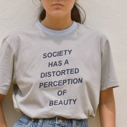 Society Has A Distorted Perception Of Beauty T-Shirt