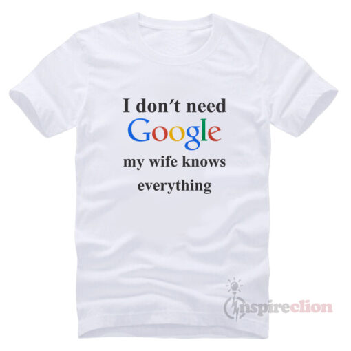 For Sale I Don't Need Google My Wife Know Everything T-Shirt