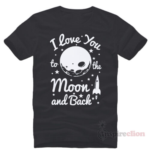 I Love You To The Moon Funny T-Shirt