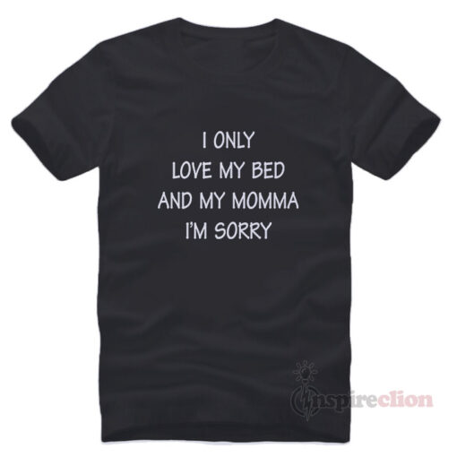 Drake I Only Love My Bed And Momma I'm Sorry T-Shirt Trendy