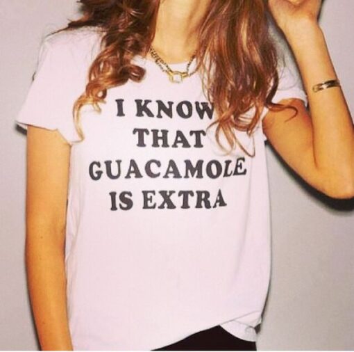 I Know That Gucamole Is Extra T-Shirt Cheap Trendy