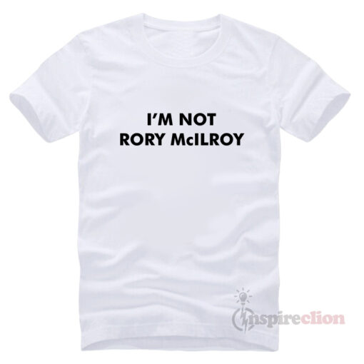 I’m Not Rory McILRoy T-Shirt Trendy Custom