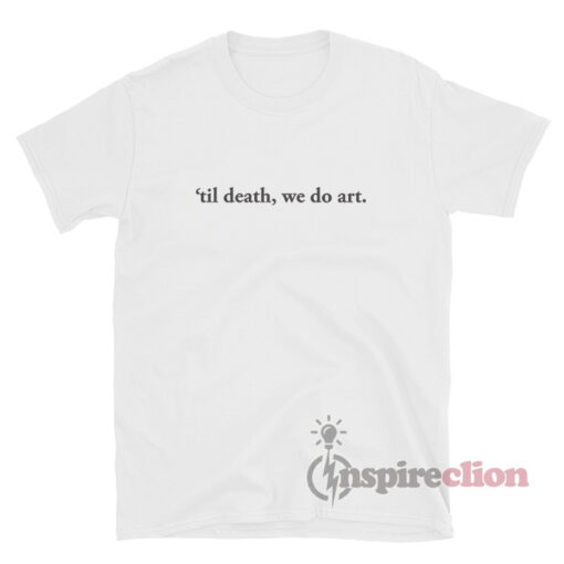 Til Death We Do Art Tumblr Quote T-Shirt Trendy Custom