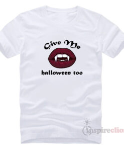 Give Me Halloween Too T-Shirt Clothes