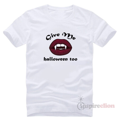 Give Me Halloween Too T-Shirt Clothes