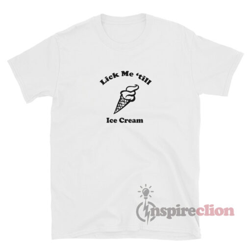 For Sale Lick Me Till Ice Cream T-Shirt