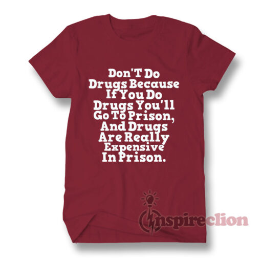 Inspirational Drugs Quotes About Expensive In Prison T-Shirt