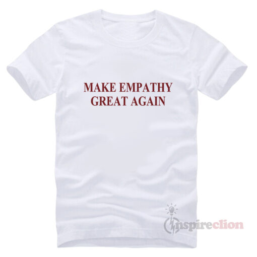Make Empathy Great Again T-shirt