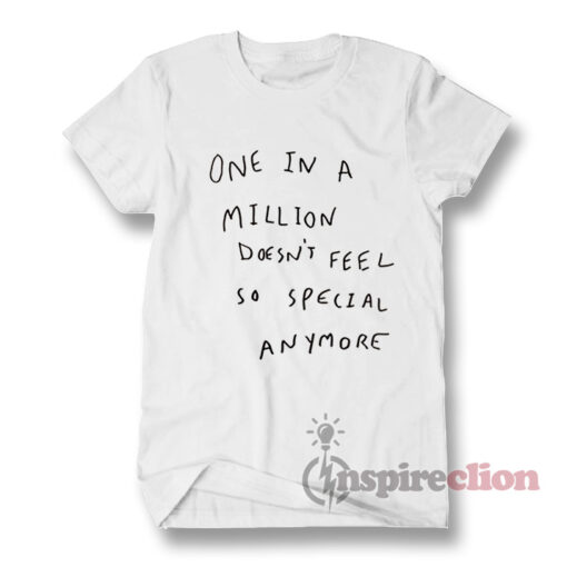 One In A Million Dosn't Feel So Special Anymore T-shirt Unisex