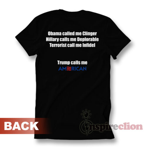 Obama called me Clinger Hillary calls me Deplorable Terrorists call me Infidel Trump calls me AMERICAN! T-shirt