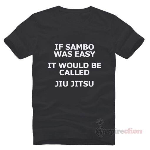 If Sambo Was Easy It Would Be Called Jiu Jitsu T-shirt