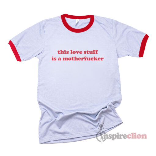 This Love Stuff Is A Motherfucker Ringer T-shirt Unisex