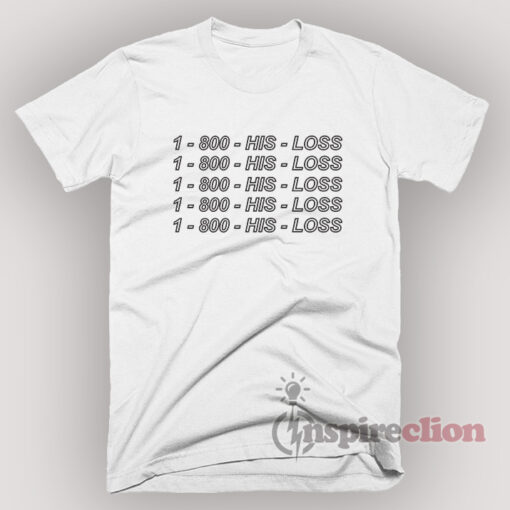 1-800-HIS-LOSS T-Shirt Unisex S, M, L, XL,2XL,3XL