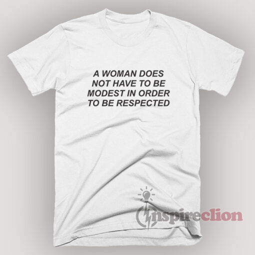 A Woman Does Not Have To Be Modest In Order To Be Respected Quotes T-Shirt Unisex