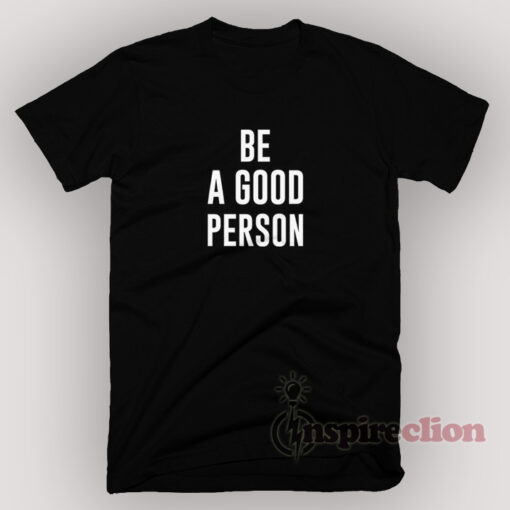 Be A Good Person Quotes T-Shirt Unisex