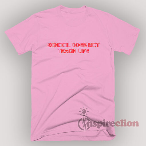 School Does Not Teach Life Quotes T-shirt