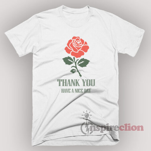 Thank You Rose Have A Nice Day T-Shirt Unisex