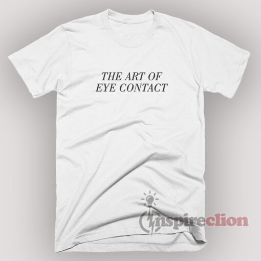 The Art Of Eye Contact T-Shirt Unisex