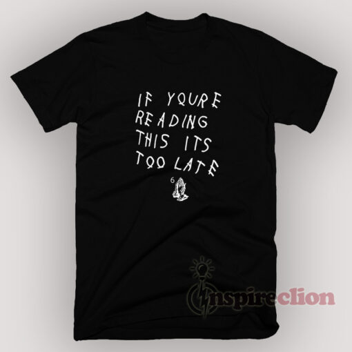 Drake If You're Reading This It's Too Late T-Shirt