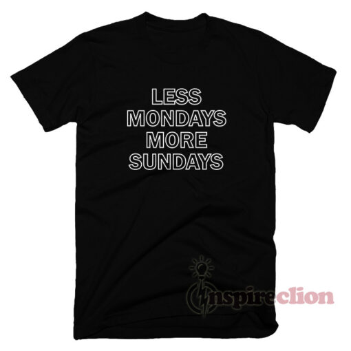 Less Mondays More Sundays T-Shirt Unisex