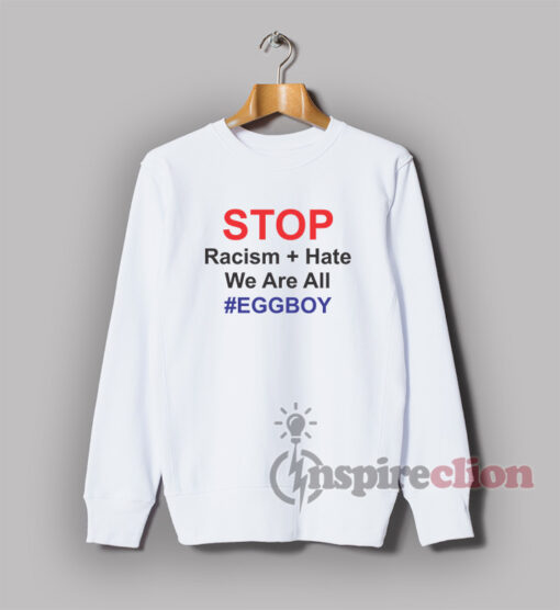 Stop Racism Hate We Are All EGGBOY Quotes Sweatshirt Unisex