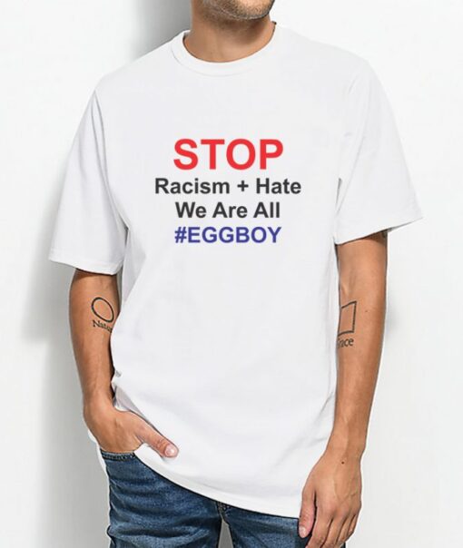 Stop Racism Hate We Are All EGGBOY T-shirt