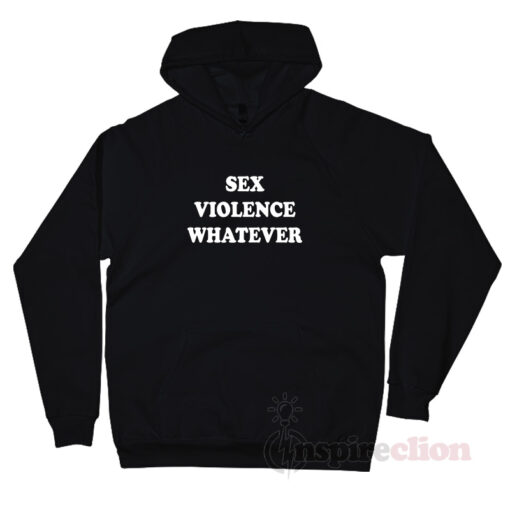 Sex Violence Whatever Quotes Hoodie