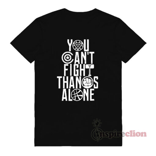 You Can't Fight Thanos Alone Avengers End Game T-Shirt