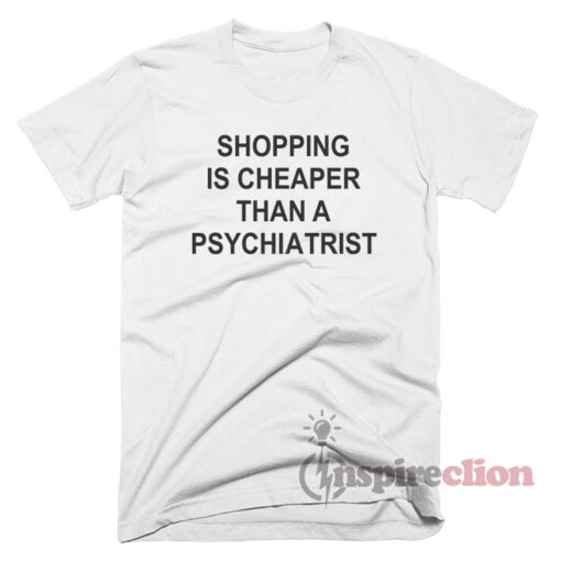 Shopping Is Cheaper Quotes T-Shirt