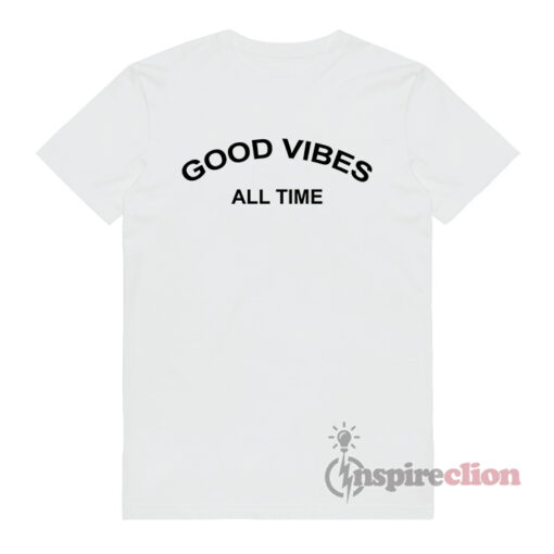 Good Vibes All Time T-Shirt Unisex