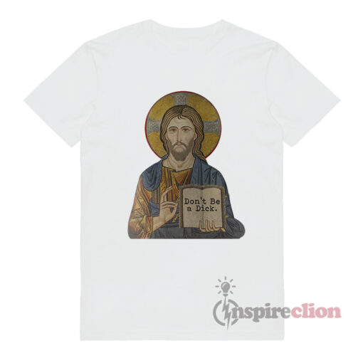 Don't Be A Dick Jesus Christ Funny Quotation T-Shirt