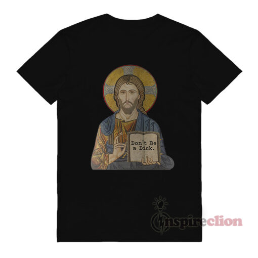 Don't Be A Dick Jesus Christ Funny Quotation T-Shirt