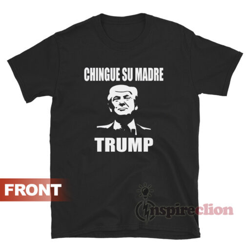 Chingue Su Madre Donald Trump Meme T-Shirt