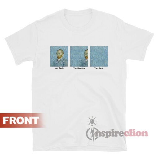 Van Gogh Van Goghing Van Gone T-shirt