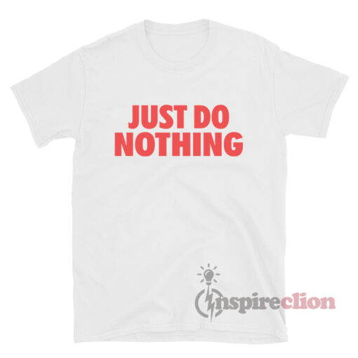 Just Do Nothing Quotes Parody T-Shirt