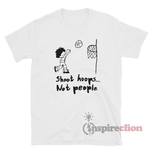 Basketball Shoot Hoops Not People T-Shirt