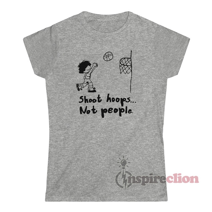 Basketball Shoot Hoops Not People T-Shirt - Inspireclion.com