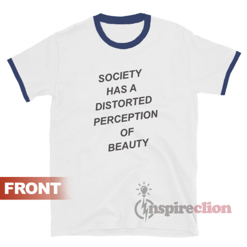 Society Has A Distorted Perception Of Beauty Ringer T-Shirt
