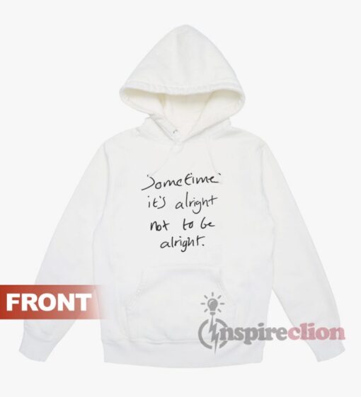 Sometimes It's Alright Not To Be Alright Hoodie