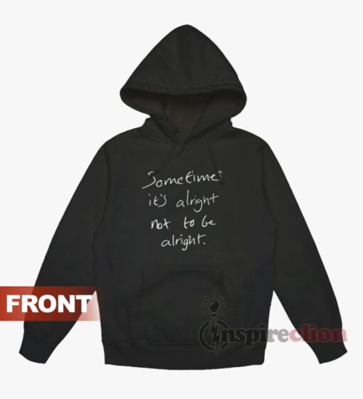 Sometimes It's Alright Not To Be Alright Hoodie
