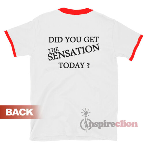 Taste Testers Get Did You Get The Sensation Today T-shirt