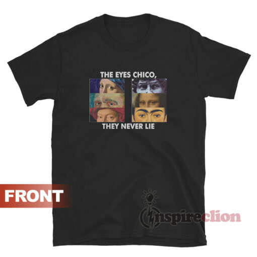 The Eyes Chico Art Painting They Never Lie T-Shirt