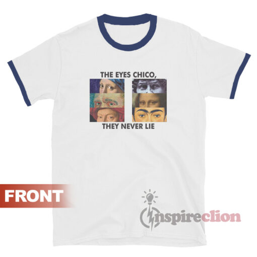 The Eyes Chico They Never Lie Ringer T-shirt