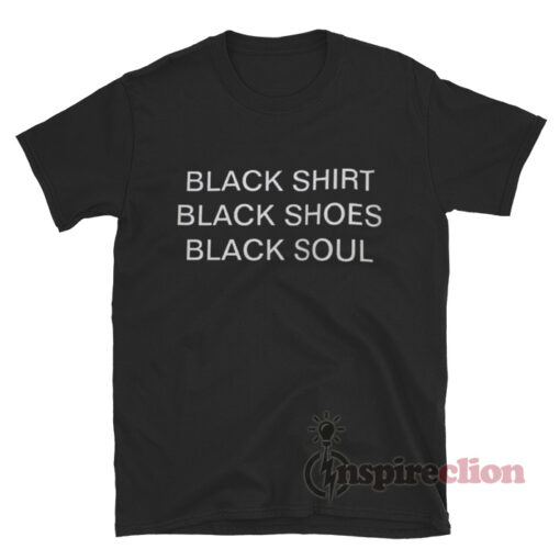 Black Shirt Black Shoes Black Soul T-Shirt Quotes