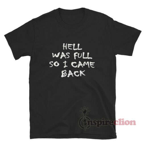 HELL WAS FULL SO I CAME BACK T-Shirt