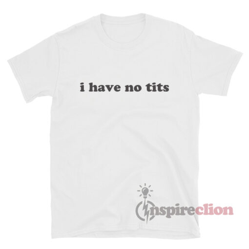For Sale I Have No Tits T-Shirt