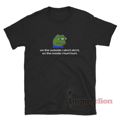 On The Outside I Skrrt On The Inside I Hurt T-Shirt Sad Pepe
